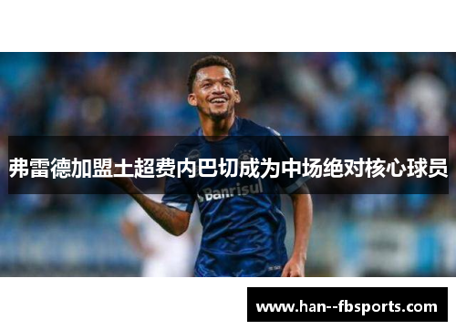 弗雷德加盟土超费内巴切成为中场绝对核心球员